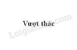 Soạn bài Vượt thác>