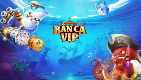 Bắn cá VIP Tải Bắn cá VIP APK IOS mới nhất Đánh giá game